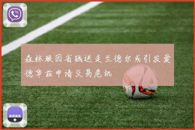 森林狼因省钱送走兰德尔或引发爱德华兹申请交易危机